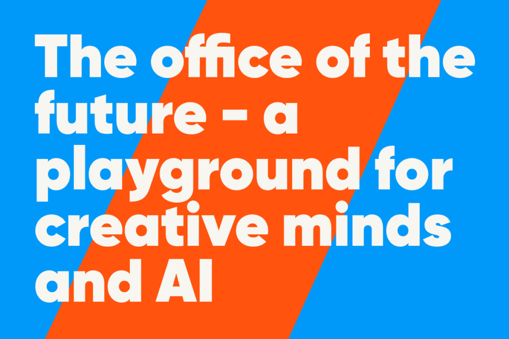 blau orangene Grafik mit der Aufschrift: The office of the future - a playground for creative minds and AI.